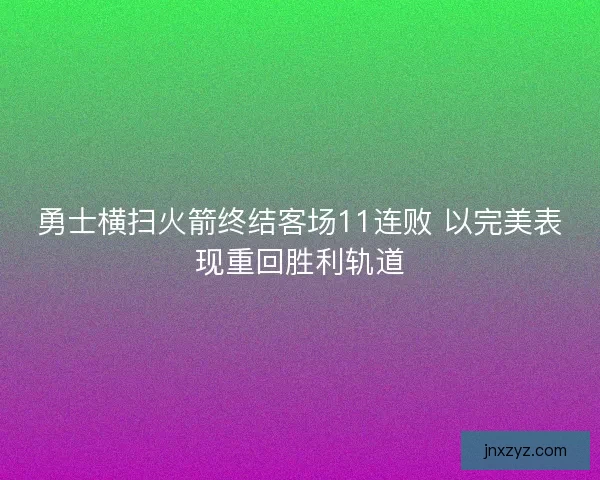勇士横扫火箭终结客场11连败 以完美表现重回胜利轨道